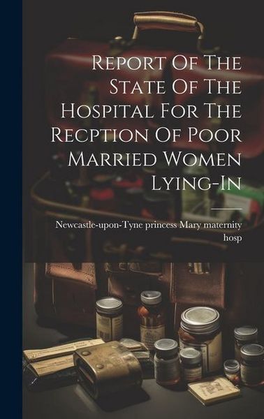 Produktbild: Report Of The State Of The Hospital For The Recption Of Poor Married Women Lying-in