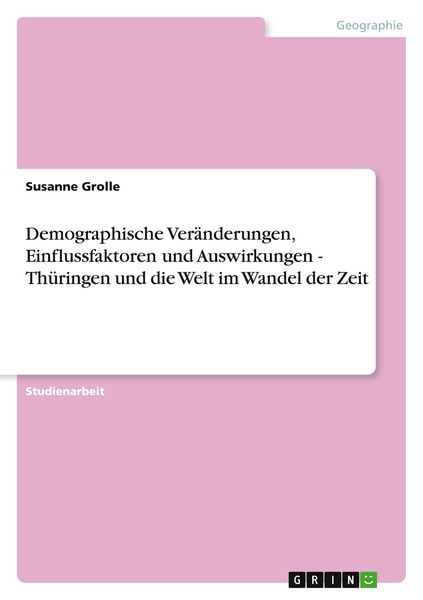 Produktbild: Demographische Ver&auml;nderungen, Einflussfaktoren und Auswirkungen - Th&uuml;ringen und die Welt im Wandel der Zeit