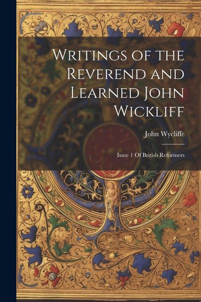 Produktbild: Writings of the Reverend and Learned John Wickliff: Issue 1 Of British Reformers