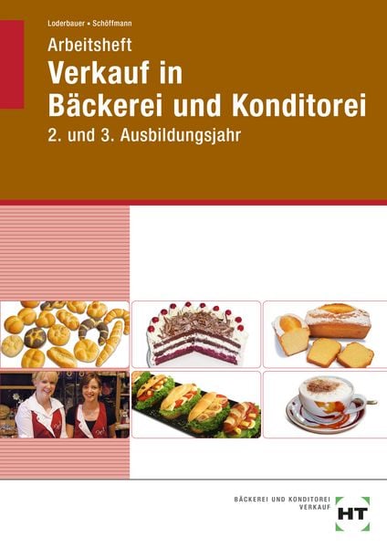 Arbeitsheft Verkauf in Bäckerei und Konditorei. 2. und 3. Ausbildungsjahr, Taschenbuch von Josef Loderbauer , Tanja Schöffmann, Verlag Handwerk und