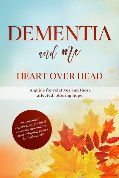 Produktbild: Dementia and Me - Heart Over Head: A guide for relatives and those affected, offering hope | including personal experiences, practical everyday tips,