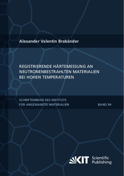 Registrierende Härtemessung an neutronenbestrahlten Materialien bei hohen Temperaturen, Taschenbuch von Alexander Valentin Brabänder, KIT Scientific