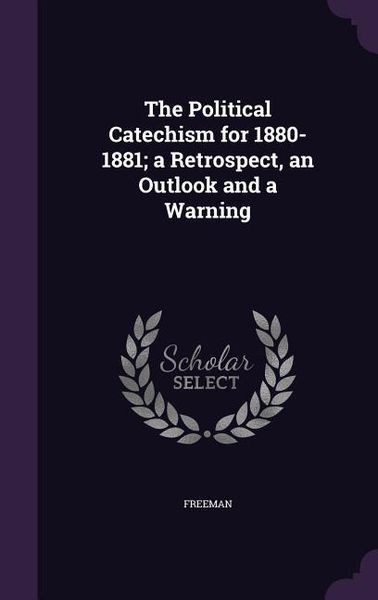Produktbild: The Political Catechism for 1880-1881; a Retrospect, an Outlook and a Warning