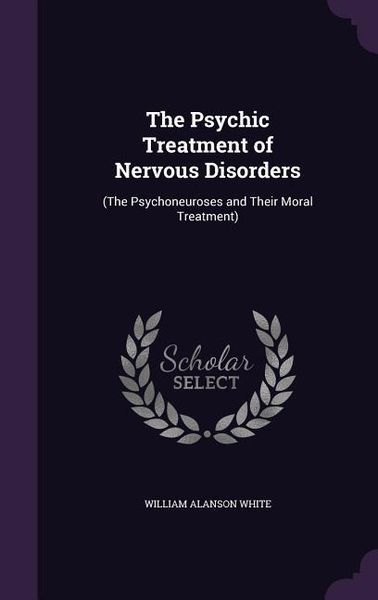 Produktbild: The Psychic Treatment of Nervous Disorders: (The Psychoneuroses and Their Moral Treatment)