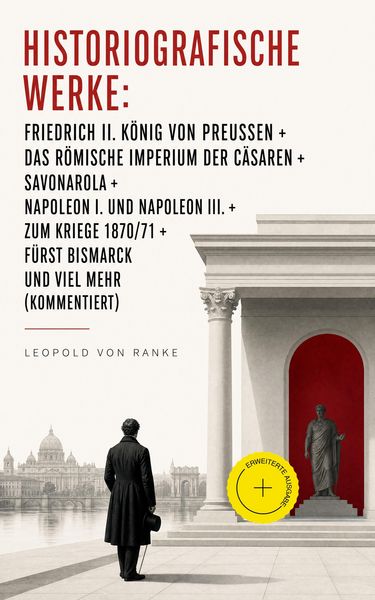 Produktbild: Historiografische Werke: Friedrich II. K&ouml;nig von Preu&szlig;en + Das R&ouml;mische Imperium der C&auml;saren + Savonarola + Napoleon I. und Napoleon III. + Zum Kriege