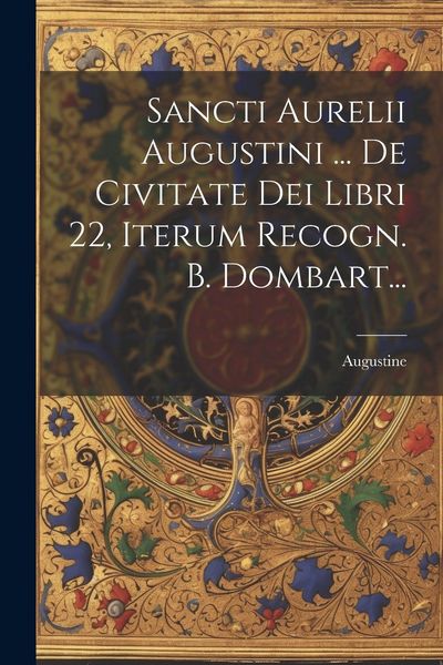 Produktbild: Sancti Aurelii Augustini ... De Civitate Dei Libri 22, Iterum Recogn. B. Dombart...