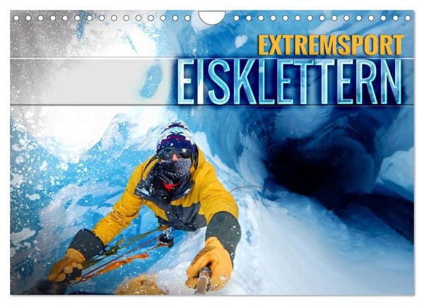 Extremsport Eisklettern (Wandkalender 2025 DIN A4 quer), CALVENDO Monatskalender