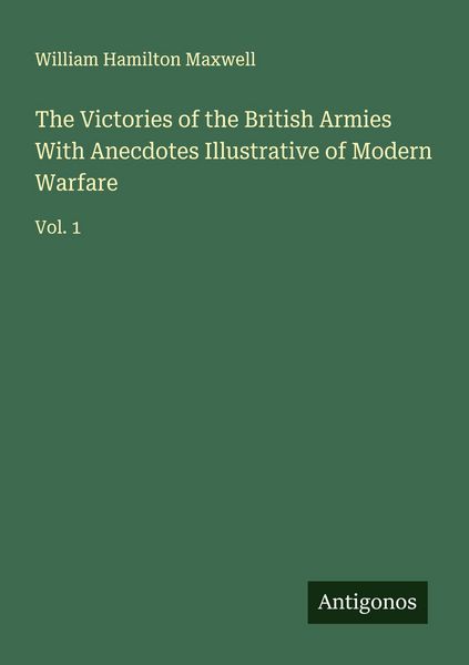 Produktbild: The Victories of the British Armies With Anecdotes Illustrative of Modern Warfare