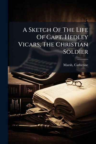 Produktbild: A Sketch Of The Life Of Capt. Hedley Vicars, The Christian Soldier