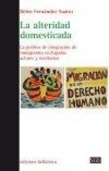 Produktbild: La alteridad domesticada : la pol&iacute;tica de integraci&oacute;n de inmigrantes en Espa&ntilde;a : actores y territorios