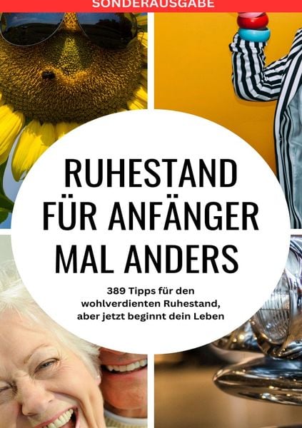 Produktbild: RUHESTAND f&uuml;r Anf&auml;nger mal anders - 389 Tipps f&uuml;r den wohlverdienten Ruhestand, aber jetzt beginnt dein Leben - SONDERAUSGABE MIT REISEZIELEN IN &Ouml;STER