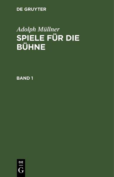 Produktbild: Adolph M&uuml;llner: Spiele f&uuml;r die B&uuml;hne. Band 1