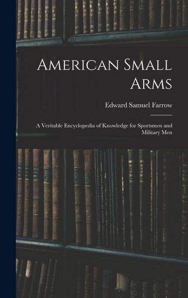 Produktbild: American Small Arms: A Veritable Encyclopedia of Knowledge for Sportsmen and Military Men