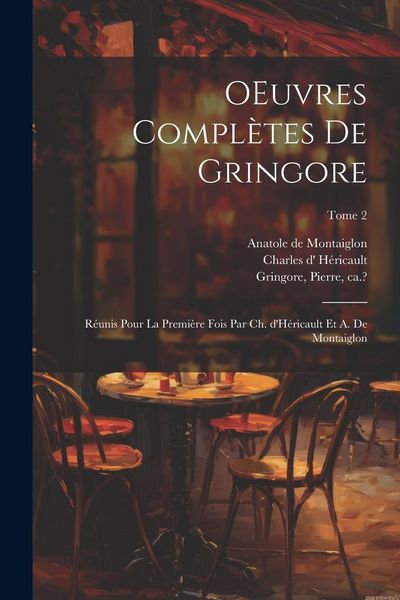 Produktbild: OEuvres compl&egrave;tes de Gringore; r&eacute;unis pour la premi&egrave;re fois par Ch. d'H&eacute;ricault et A. de Montaiglon; Tome 2