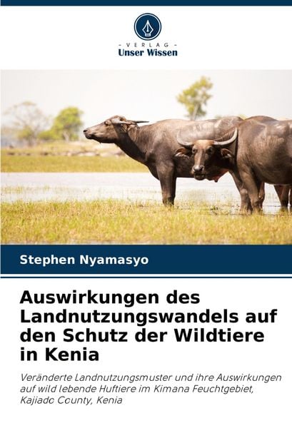 Auswirkungen des Landnutzungswandels auf den Schutz der Wildtiere in Kenia, Taschenbuch von Stephen Nyamasyo, Verlag Unser Wissen, 9786208359645