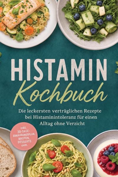 Produktbild: Histamin Kochbuch: Die leckersten vertr&auml;glichen Rezepte bei Histaminintoleranz f&uuml;r einen Alltag ohne Verzicht - inkl. 30-Tage-Ern&auml;hrungsplan, Broten,