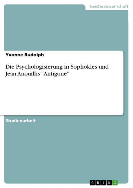 Die Psychologisierung in Sophokles und Jean Anouilhs 'Antigone'; Taschenbuch von Yvonne Rudolph, GRIN, 9783638723695