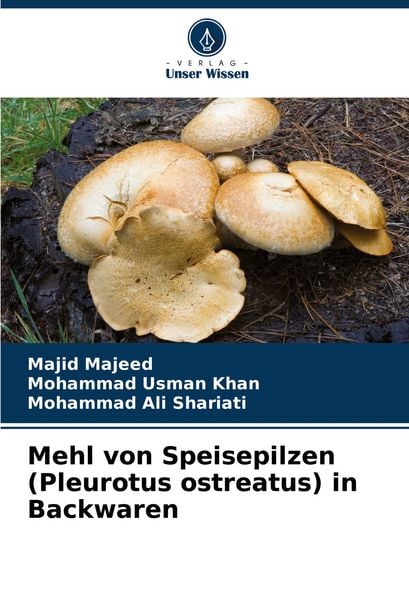 Mehl von Speisepilzen (Pleurotus ostreatus) in Backwaren, Taschenbuch von Majid Majeed , Mohammad Usman Khan , Mohammad Ali Shariati, Verlag Unser