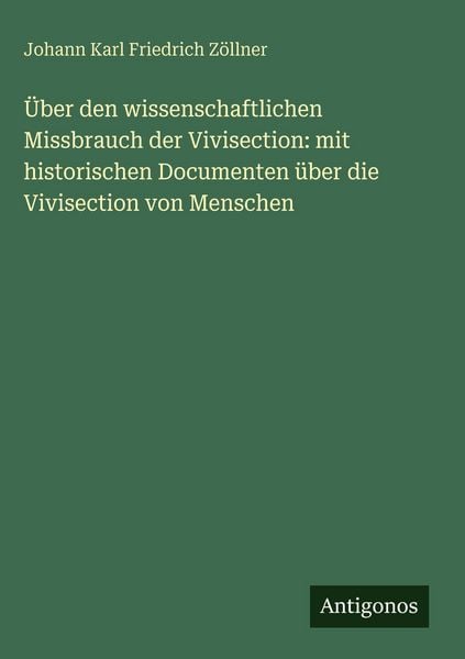 Produktbild: &Uuml;ber den wissenschaftlichen Missbrauch der Vivisection: mit historischen Documenten &uuml;ber die Vivisection von Menschen