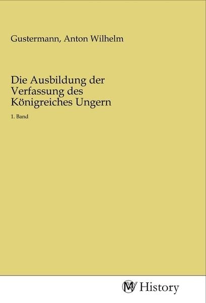 Produktbild: Die Ausbildung der Verfassung des K&ouml;nigreiches Ungern