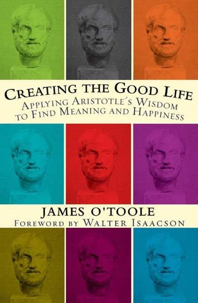 Produktbild: Creating the Good Life: Applying Aristotle's Wisdom to Find Meaning and Happiness