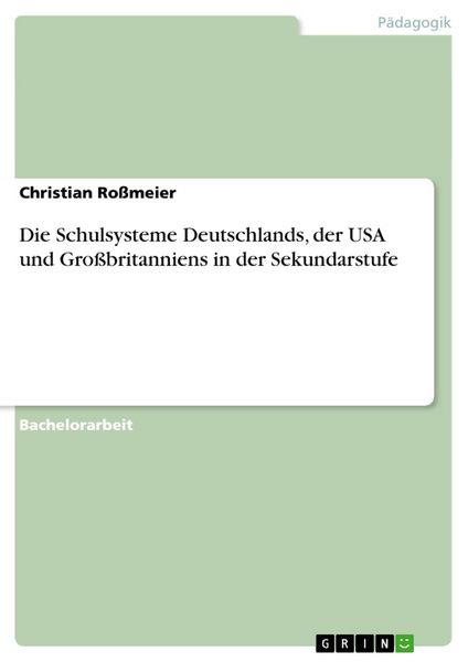 Die Schulsysteme Deutschlands, der USA und Großbritanniens in der Sekundarstufe, Taschenbuch von Christian Rossmeier, GRIN, 9783656650447