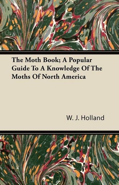 Produktbild: The Moth Book; A Popular Guide to a Knowledge of the Moths of North America