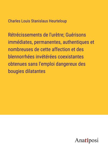 Produktbild: R&eacute;tr&eacute;cissements de l'ur&egrave;tre; Gu&eacute;risons imm&eacute;diates, permanentes, authentiques et nombreuses de cette affection et des blennorrh&eacute;es inv&eacute;t&eacute;r&eacute;es coexistan