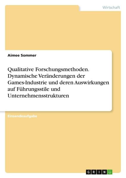 Produktbild: Qualitative Forschungsmethoden. Dynamische Ver&auml;nderungen der Games-Industrie und deren Auswirkungen auf F&uuml;hrungsstile und Unternehmensstrukturen