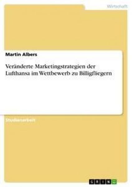 Veränderte Marketingstrategien der Lufthansa im Wettbewerb zu Billigfliegern, Taschenbuch von Martin Albers, GRIN, 9783638948883