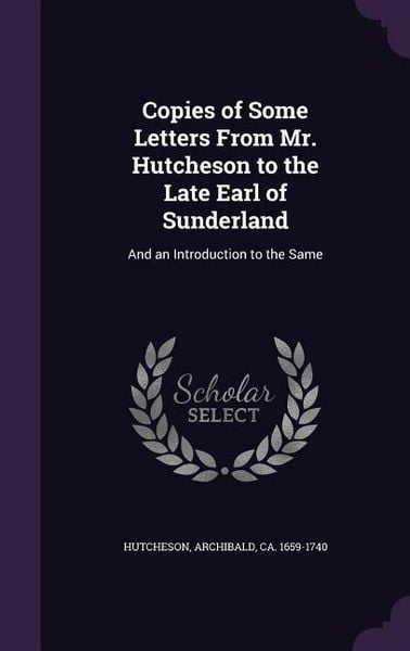 Produktbild: Copies of Some Letters From Mr. Hutcheson to the Late Earl of Sunderland