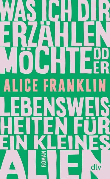 Was ich dir erzählen möchte oder Lebensweisheiten für ein kleines Alien, Gebundene Ausgabe von Alice Franklin, dtv, 978-3-423-28484-4