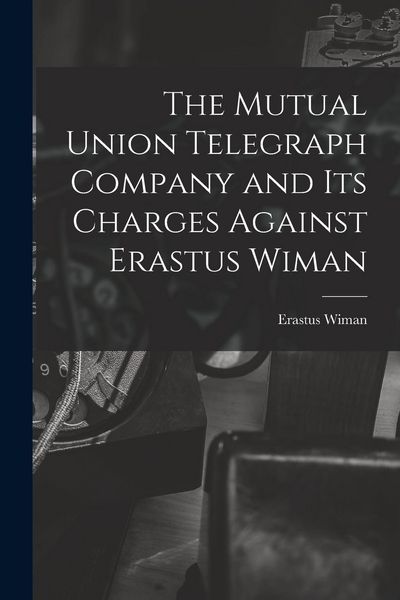 Produktbild: The Mutual Union Telegraph Company and Its Charges Against Erastus Wiman [microform]