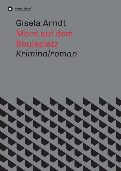 Mord auf dem Bouleplatz, Taschenbuch von Gisela Arndt, Tredition, 9783748275480