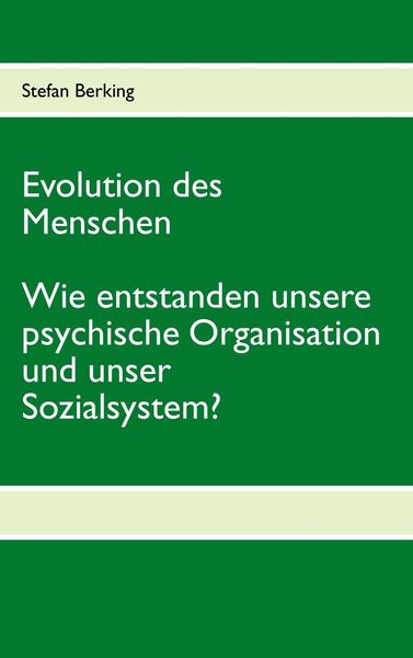 Produktbild: Evolution des Menschen. Wie entstanden unsere psychische Organisation und unser Sozialsystem?