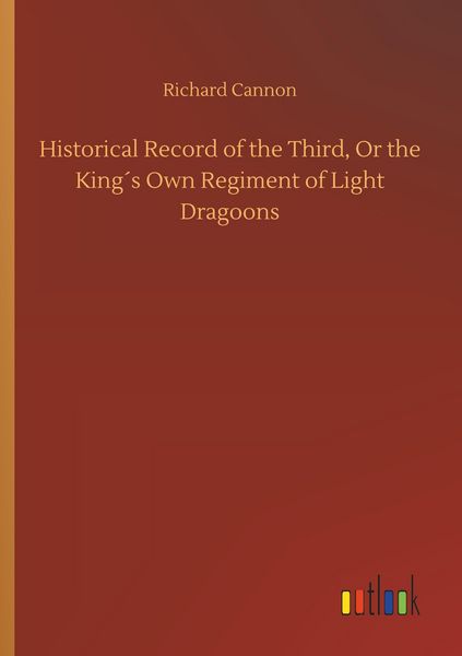 Produktbild: Historical Record of the Third, Or the King&acute;s Own Regiment of Light Dragoons