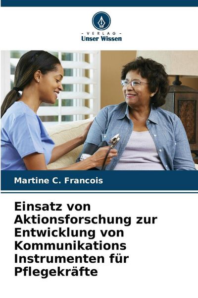 Produktbild: Einsatz von Aktionsforschung zur Entwicklung von Kommunikations Instrumenten f&uuml;r Pflegekr&auml;fte