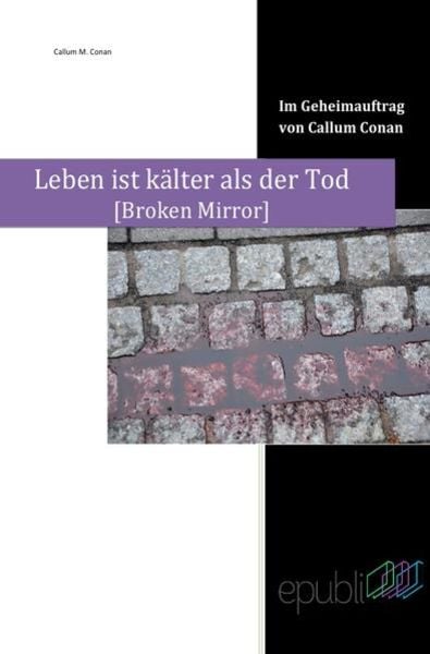 Im Geheimauftrag von Callum Conan / Leben ist kälter als der Tod, Taschenbuch von Callum M. Conan, Epubli, 9783741814907