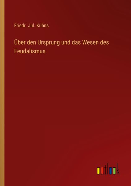 Über den Ursprung und das Wesen des Feudalismus, Taschenbuch von Friedr. Jul. Kühns, Outlook, 9783368497668