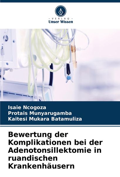 Bewertung der Komplikationen bei der Adenotonsillektomie in ruandischen Krankenhäusern, Taschenbuch von Isaie Ncogoza , Protais Munyarugamba , Kaitesi