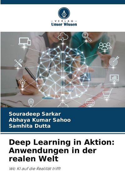 Deep Learning in Aktion: Anwendungen in der realen Welt, Taschenbuch von Souradeep Sarkar , Abhaya Kumar Sahoo , Samhita Dutta, Verlag Unser Wissen,
