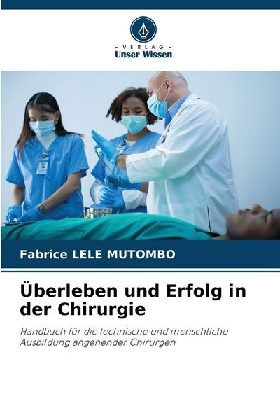 Überleben und Erfolg in der Chirurgie, Taschenbuch von Fabrice Lele Mutombo, Verlag Unser Wissen, 9786209398728