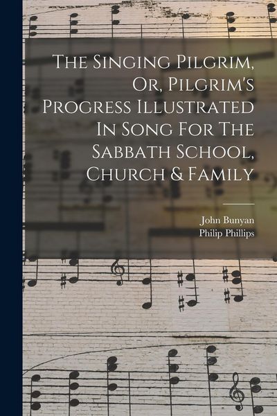 Produktbild: The Singing Pilgrim, Or, Pilgrim's Progress Illustrated In Song For The Sabbath School, Church & Family