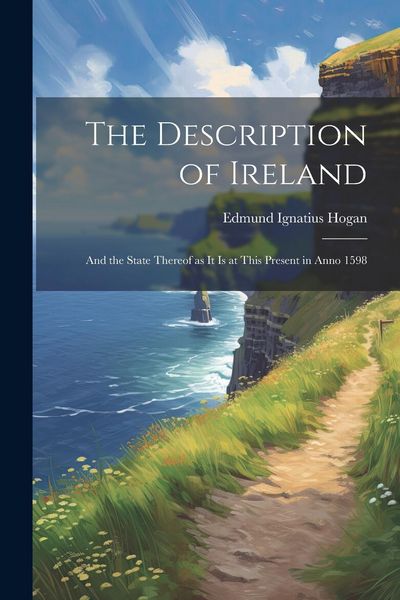 Produktbild: The Description of Ireland: And the State Thereof as it is at This Present in Anno 1598