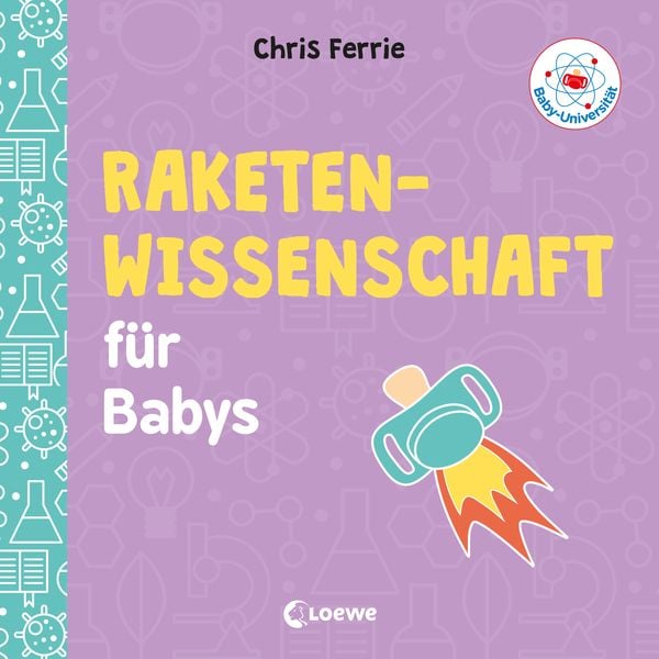 Baby-Universität - Raketenwissenschaft für Babys, Gebundene Ausgabe von Chris Ferrie, Loewe, 978-3-7432-0370-9