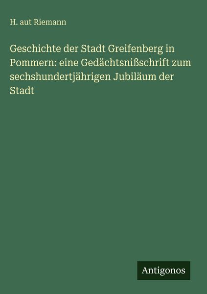 Produktbild: Geschichte der Stadt Greifenberg in Pommern: eine Ged&auml;chtsni&szlig;schrift zum sechshundertj&auml;hrigen Jubil&auml;um der Stadt