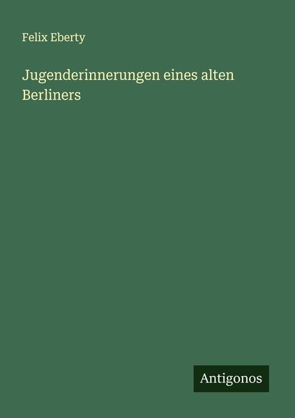 Jugenderinnerungen eines alten Berliners, Taschenbuch von Felix Eberty, Antigonos Verlag, 9783386735599