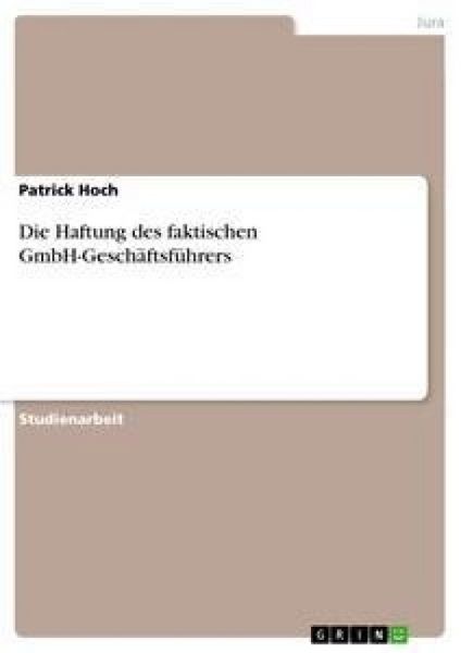 Die Haftung des faktischen GmbH-Geschäftsführers, Taschenbuch von Patrick Hoch, GRIN, 9783640504923