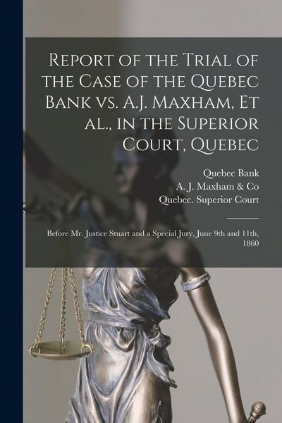 Produktbild: Report of the Trial of the Case of the Quebec Bank Vs. A.J. Maxham, Et Al., in the Superior Court, Quebec [microform]: Before Mr. Justice Stuart and a