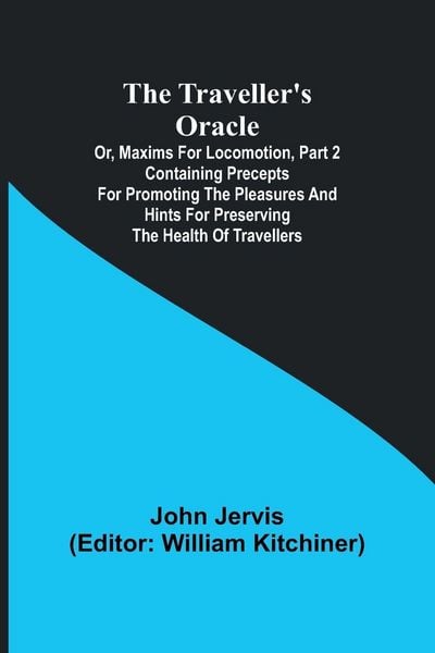 Produktbild: The traveller's oracle; or, maxims for locomotion, Part 2 Containing precepts for promoting the pleasures and hints for preserving the health of trave